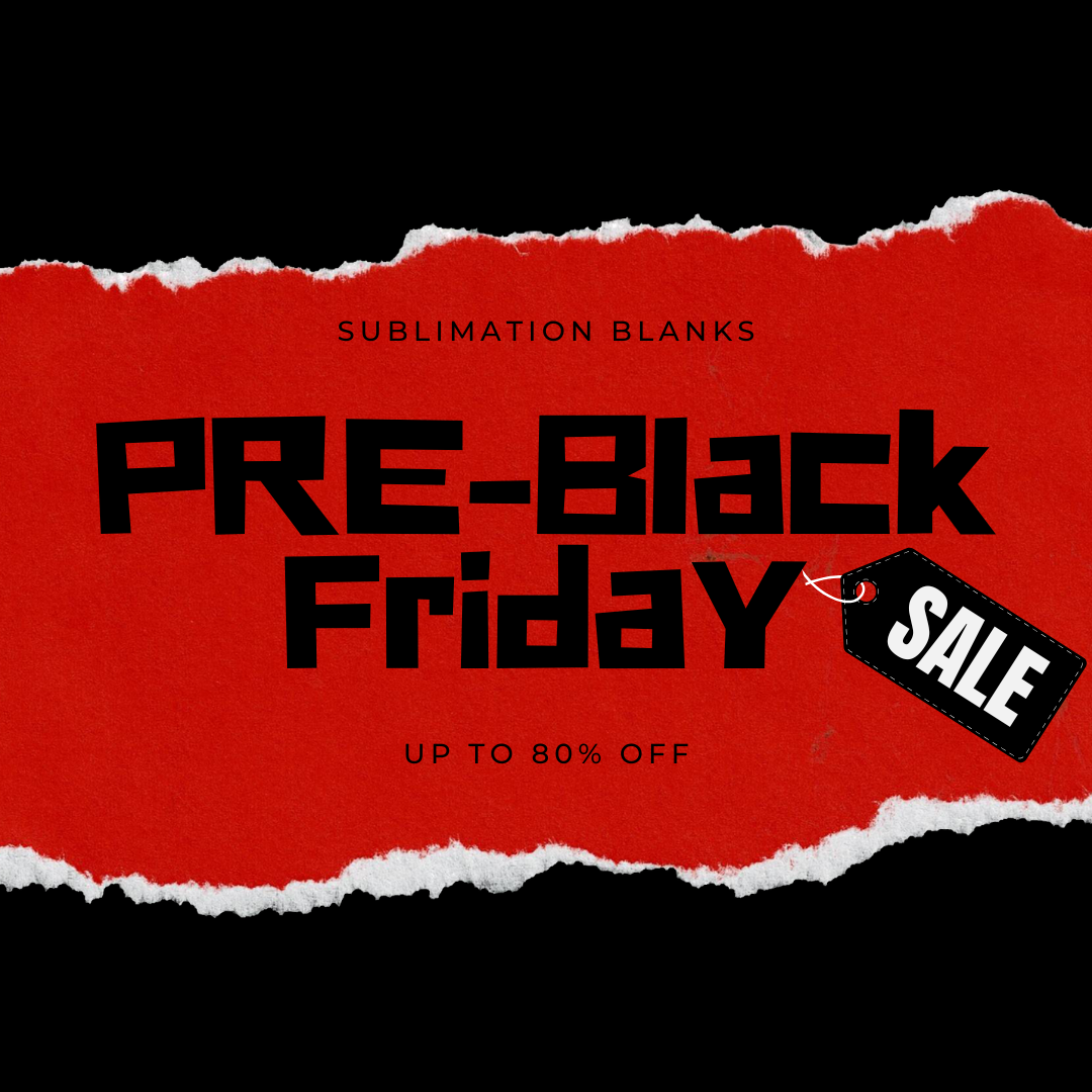 PRE-BLACK FRIDAY SUBLIMATION SALE
